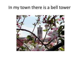 In my town there is a bell tower