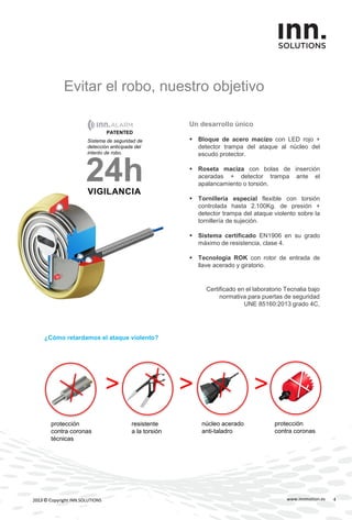 www.innmotion.es2013 © Copyright INN.SOLUTIONS 4
protección
contra coronas
técnicas
> >
núcleo acerado
anti-taladro
protec...