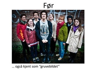 Før
… også kjent som “gruvebildet”
 