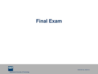 Queensland University of Technology
CRICOS No. 000213J
Final Exam
 