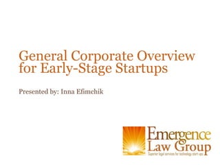 General Corporate Overviewfor Early-Stage Startups Presented by: Inna Efimchik 