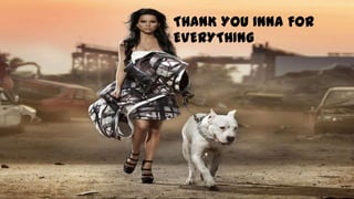 THANK YOU INNA FOR
EVERYTHING
 