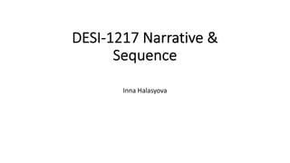 DESI-1217 Narrative &
Sequence
Inna Halasyova
 