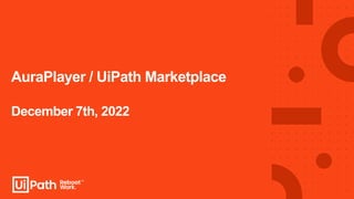 AuraPlayer / UiPath Marketplace
December 7th, 2022
 