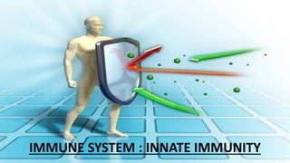 IMMUNE SYSTEM : INNATE IMMUNITY
 