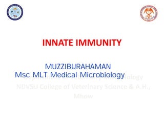 INNATE IMMUNITY
MUZZIBURAHAMAN
Msc MLT Medical Microbiology
 
