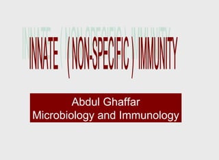 INNATE  ( NON-SPECIFIC )  IMMUNITY Abdul Ghaffar Microbiology and Immunology 