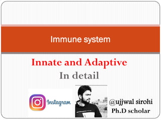 Innate and Adaptive
In detail
Immune system
@ujjwal sirohi
Ph.D scholar
 