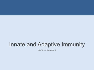 Innate and Adaptive Immunity
HDT 2:1 – Semester 2
 
