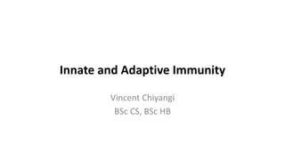 Innate and Adaptive Immunity
Vincent Chiyangi
BSc CS, BSc HB
 