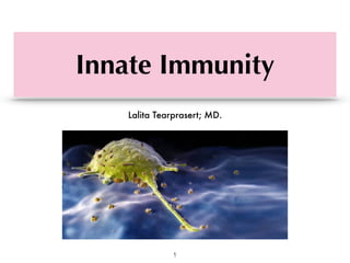 Lalita Tearprasert; MD.
Innate Immunity
1
 