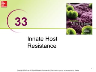 Innate Host
Resistance
1
33
Copyright © McGraw-Hill Global Education Holdings, LLC. Permission required for reproduction or display.
 