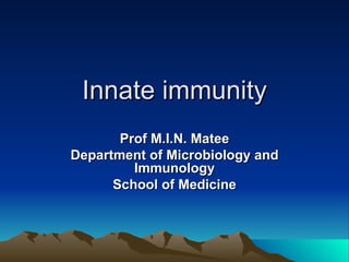 Innate immunity Prof M.I.N. Matee Department of Microbiology and Immunology School of Medicine 