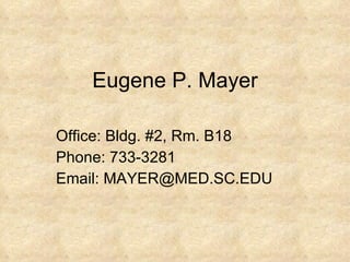 Eugene P. Mayer Office: Bldg. #2, Rm. B18 Phone: 733-3281 Email: MAYER@MED.SC.EDU 