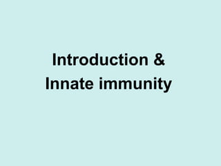 Introduction &
Innate immunity
 
