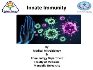 Innate Immunity
By
Medical Microbiology
&
Immunology Department
Faculty of Medicine
Menoufia University
 