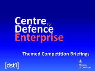 Centre
Defence
Enterprise
for
Themed Competition Briefings
 