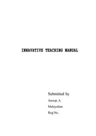 INNAVATIVE TEACHING MANUAL
Submitted by
Anoop. A
Malayalam
Reg.No.
 