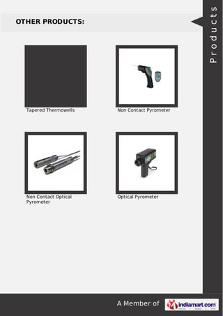 A Member of
OTHER PRODUCTS:
Tapered Thermowells Non Contact Pyrometer
Non Contact Optical
Pyrometer
Optical Pyrometer
Products
 