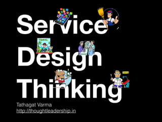 Service
Design
ThinkingTathagat Varma
http://thoughtleadership.in
 