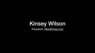 Kinsey Wilson
President, WordPress.com
 
