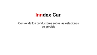 Inndex Car
Control de los conductores sobre las estaciones
de servicio
 