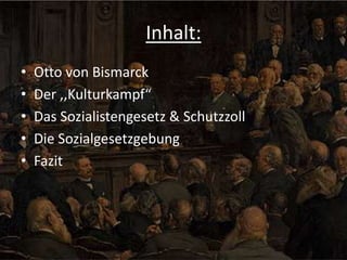 Inhalt:
•
•
•
•
•

Otto von Bismarck
Der ,,Kulturkampf“
Das Sozialistengesetz & Schutzzoll
Die Sozialgesetzgebung
Fazit

 