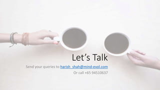 Let’s Talk
Send your queries to harish_shah@mind-evol.com
Or call +65 94510637
 