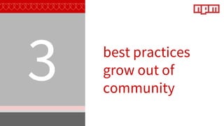 best practices
grow out of
community
3
 