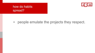 ▪ people emulate the projects they respect.
how do habits
spread?
 