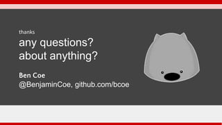 thanks
any questions?
about anything?
Ben Coe
@BenjaminCoe, github.com/bcoe
 