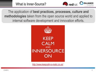 What is Inner-Source?
The application of best practices, processes, culture and
methodologies taken from the open source world and applied to
internal software development and innovation efforts.

http://www.keepcalm-o-matic.co.uk/
10/28/2013

4

 