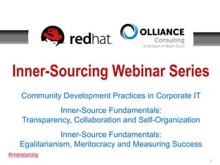 Inner Source Webinar Series
Community Development Practices in Corporate IT
Inner Source Fundamentals:
Transparency, Collaboration and Self-Organization

Inner Source Fundamentals:
Egalitarianism, Meritocracy and Measuring Success
#innersourcing
1

 