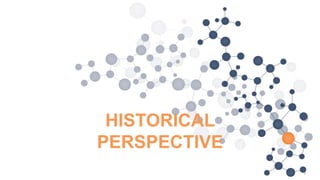 HISTORICAL
PERSPECTIVE
 