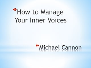 *
*How to Manage
Your Inner Voices
 