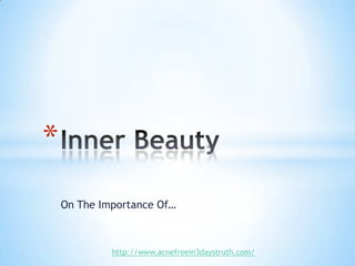 On The Importance Of… Inner Beauty http://www.acnefreein3daystruth.com/ 