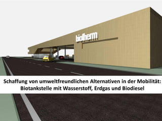 Schaffung von umweltfreundlichen Alternativen in der Mobilität:
       Biotankstelle mit Wasserstoff, Erdgas und Biodiesel


    04.09.2012
 