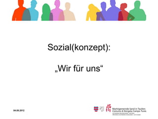 Sozial(konzept):

              „Wir für uns“



04.09.2012
 
