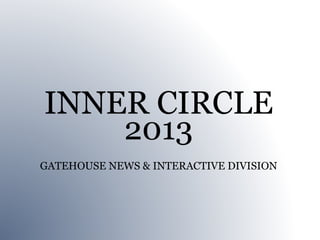 INNER CIRCLE
    2013
GATEHOUSE NEWS & INTERACTIVE DIVISION
 