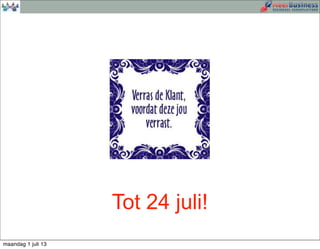 Tot 24 juli!
maandag 1 juli 13
 