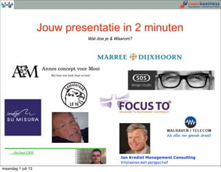 Jouw presentatie in 2 minuten
Wat doe je & Waarom?
Jan Krediet Management Consulting
Vitaliseren met perspectief
maandag 1 juli 13
 