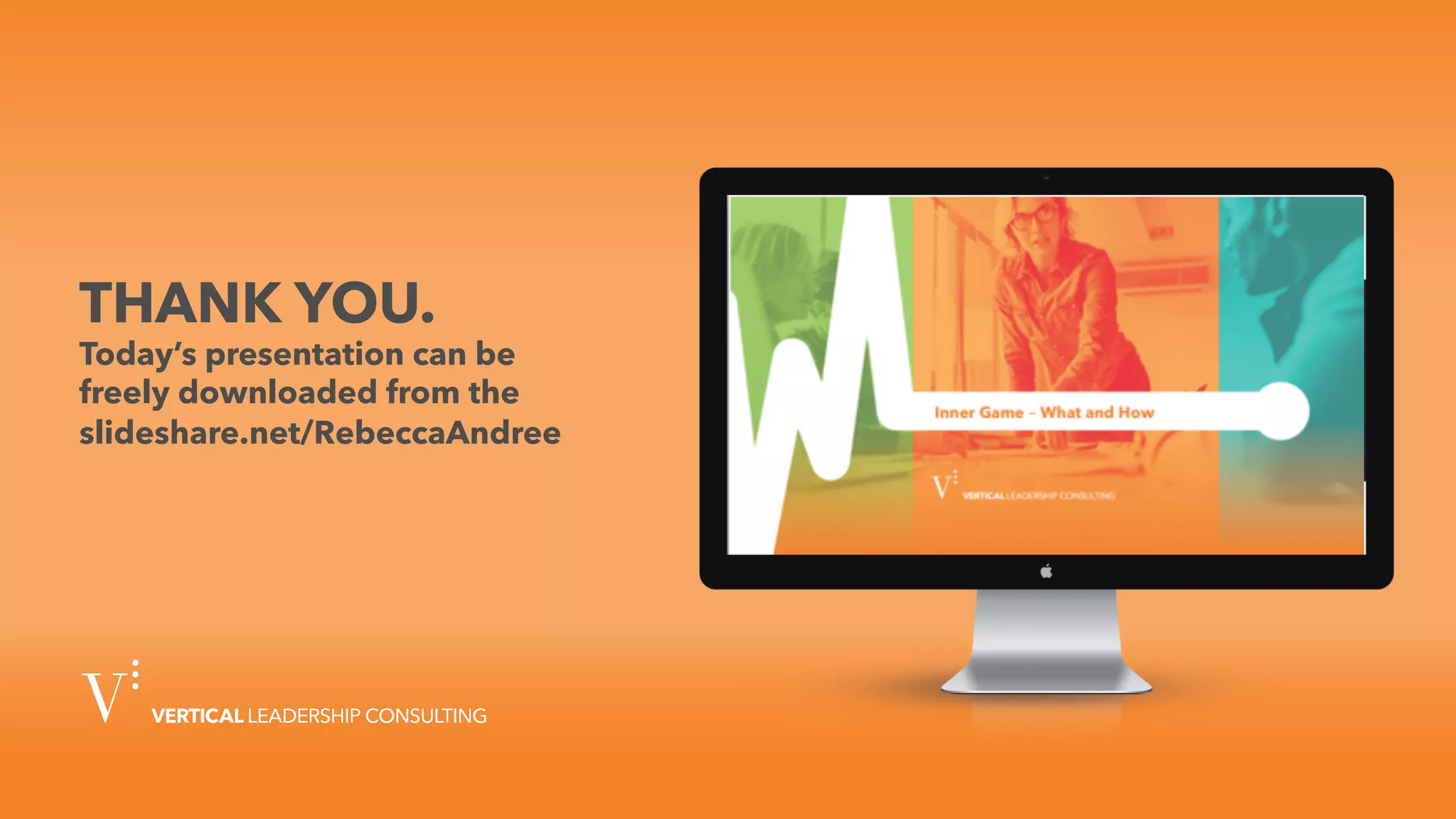 VerticalLeadershipConsulting.com
THANK YOU.
Today’s presentation can be
freely downloaded from the
slideshare.net/RebeccaAndree
 