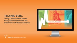 VerticalLeadershipConsulting.com
THANK YOU.
Today’s presentation can be
freely downloaded from the
slideshare.net/RebeccaAndree
 