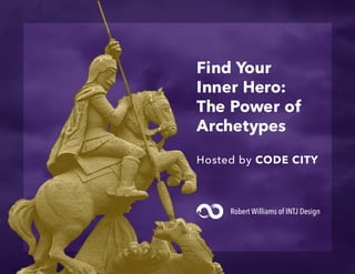 Find Your
Inner Hero:
The Power of
Archetypes
Hosted by CODE CITY
Robert Williams of INTJ Design
 