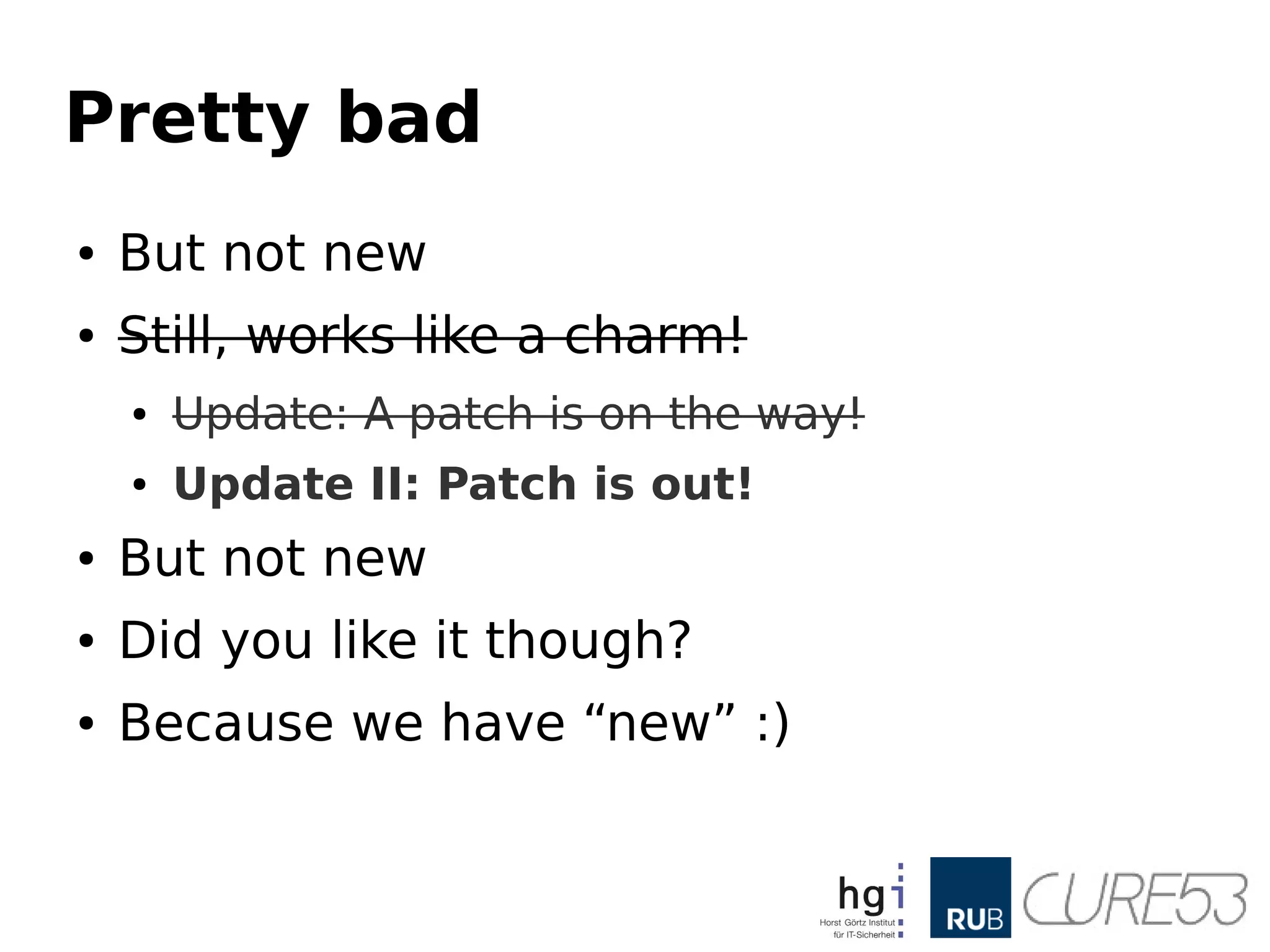 Pretty bad
● But not new
● Still, works like a charm!
● Update: A patch is on the way!
● Update II: Patch is out!
● But not new
● Did you like it though?
● Because we have “new” :)