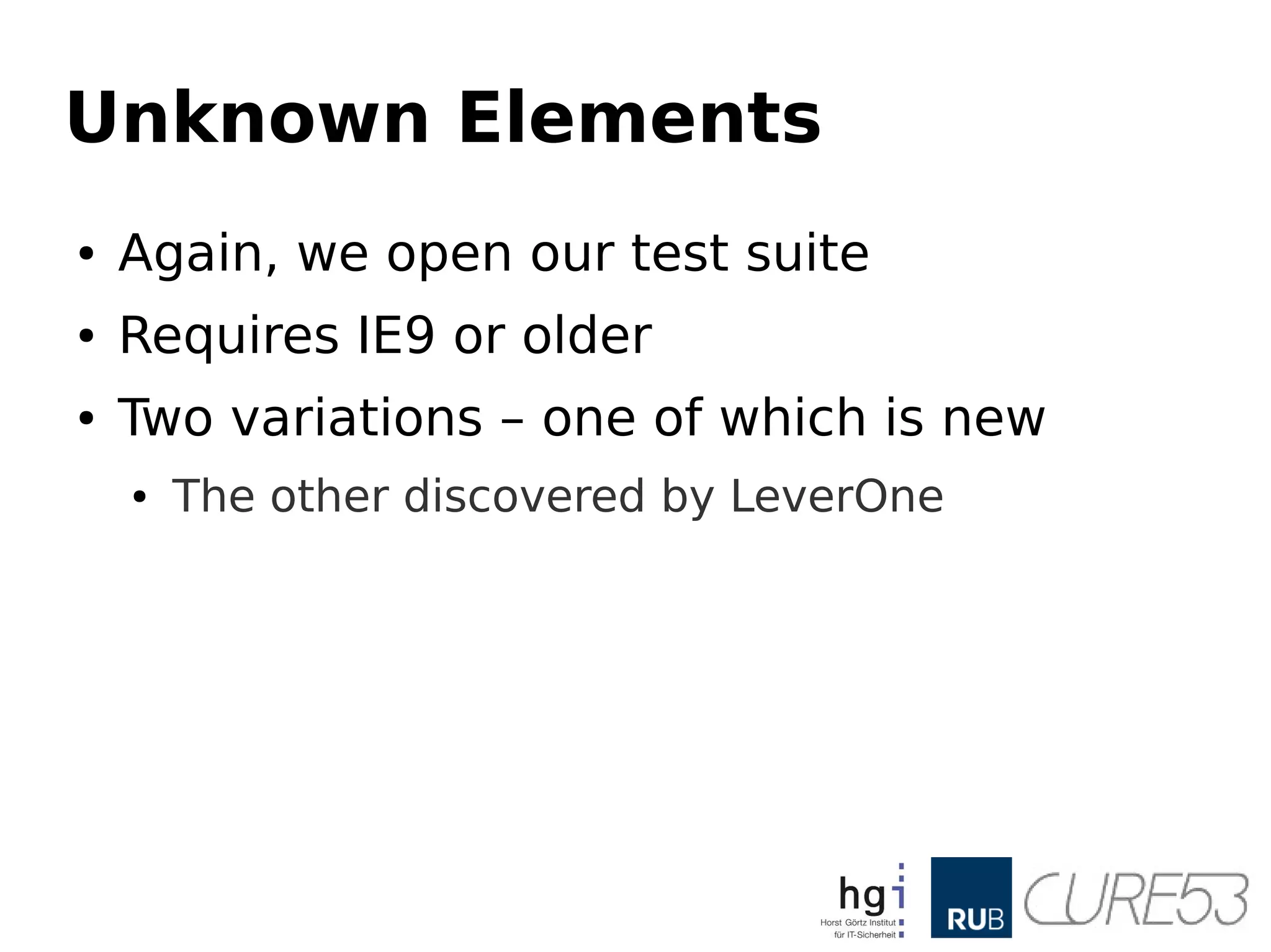 Unknown Elements
● Again, we open our test suite
● Requires IE9 or older
● Two variations – one of which is new
● The other discovered by LeverOne