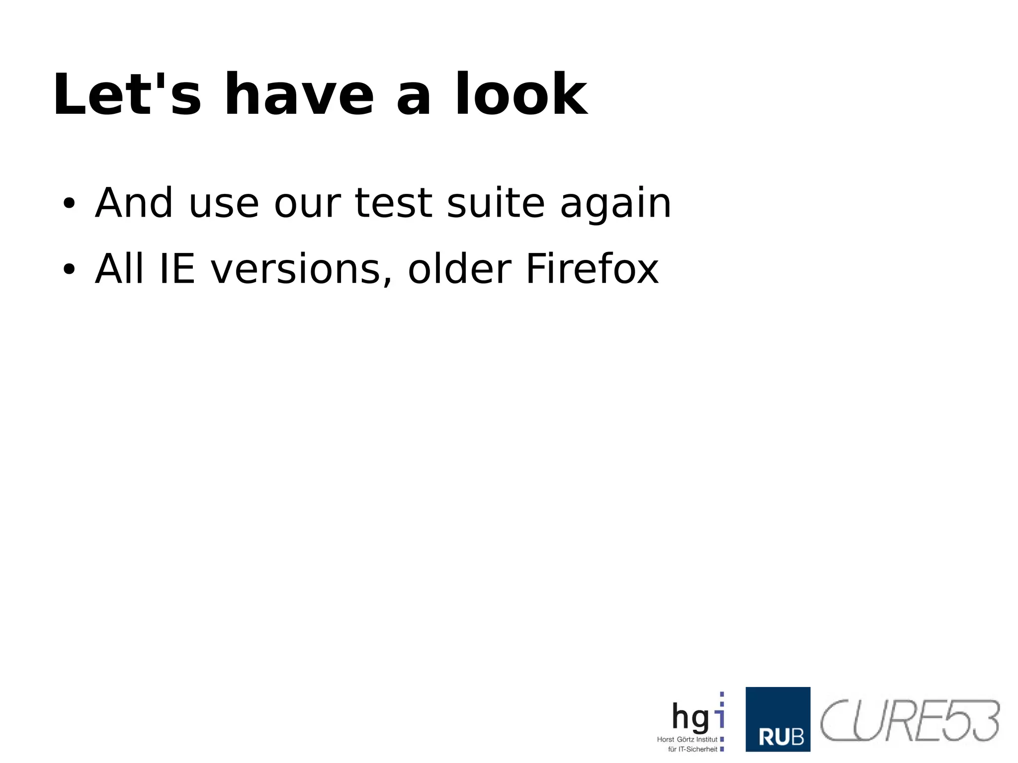Let's have a look
● And use our test suite again
● All IE versions, older Firefox