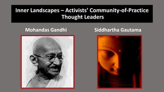 Inner Landscapes – Activists’ Community-of-Practice
Thought Leaders
Mohandas Gandhi Siddhartha Gautama
 