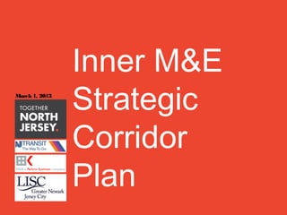 Inner M&E
March 1, 2013

                Strategic
                Corridor
                Plan
 