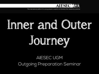 Inner and Outer
Journey
AIESEC UGM
Outgoing Preparation Seminar
 